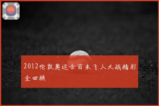 2012伦敦奥运会百米飞人大战精彩全回顾